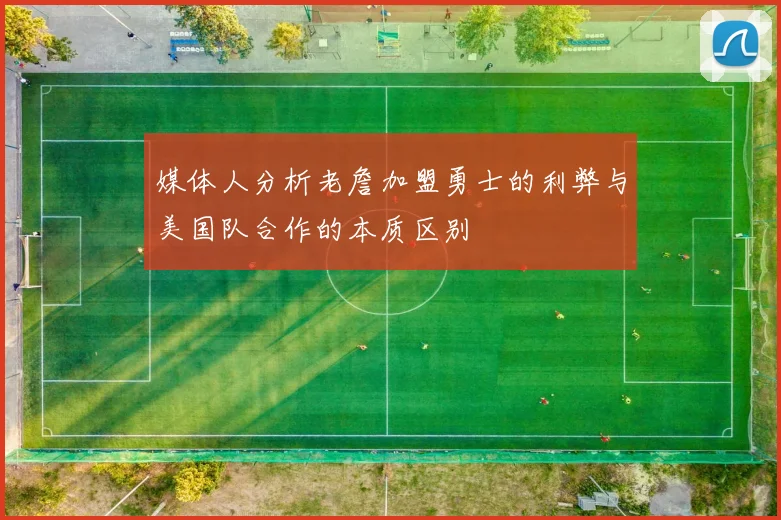 媒体人分析老詹加盟勇士的利弊与美国队合作的本质区别