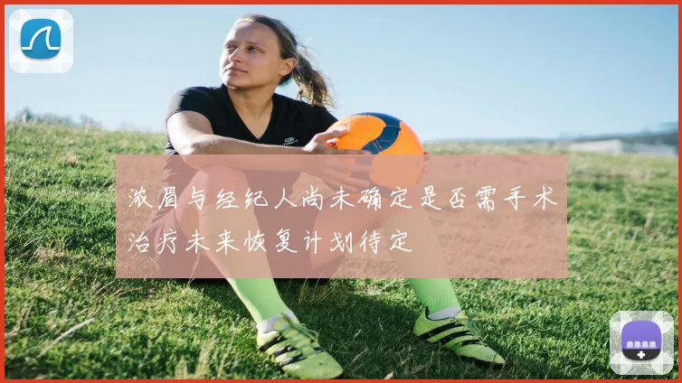 浓眉与经纪人尚未确定是否需手术治疗未来恢复计划待定