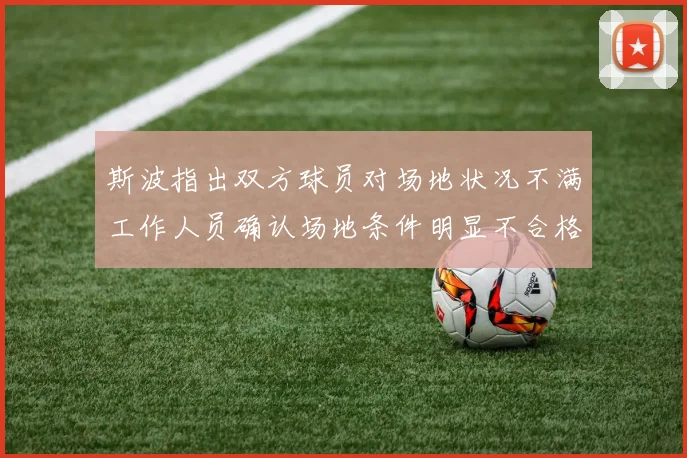 斯波指出双方球员对场地状况不满工作人员确认场地条件明显不合格